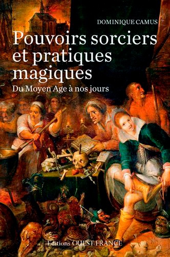 Dominique Camus - Pouvoirs sorciers et pratiques magiques du Moyen Age à nos jours.
