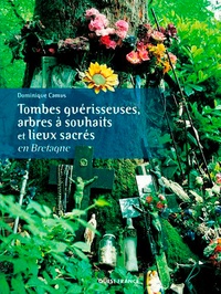 Dominique Camus - Tombes guérisseuses, arbres à souhaits et lieux sacrés en Bretagne.