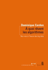 Dominique Cardon - A quoi rêvent les algorithmes - Nos vies à l'heure des big data.