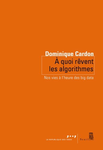 Dominique Cardon - A quoi rêvent les algorithmes - Nos vies à l'heure des big data.