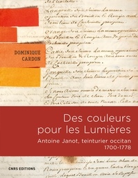 Dominique Cardon - Des couleurs pour les Lumières. Antoine Janot, teinturier occitan 1700-1778.