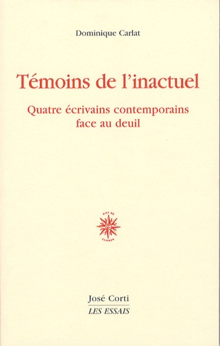 Dominique Carlat - Témoins de l'inactuel - Quatre écrivains contemporains face au deuil.