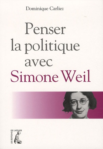 Dominique Carliez - Penser la politique avec Simone Weil.
