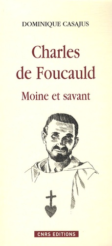 Dominique Casajus - Charles de Foucauld - Moine et savant.