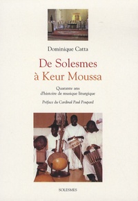 Dominique Catta - De Solesmes à Keur Moussa - Quarante ans d'histoire de musique liturgique 1963-2003.