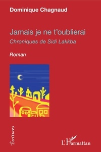 Dominique CHAGNAUD - Jamais je ne t'oublierai - Chroniques de Sidi Lakkba.
