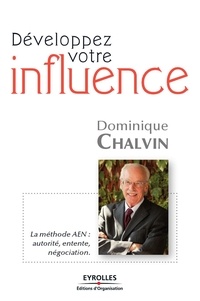 Dominique Chalvin - Développez votre influence - La méthode AEN : autorité, entente, négociation.