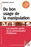 Dominique Chalvin - Du bon usage de la manipulation - Les ressorts cachés de la communication d'influence.