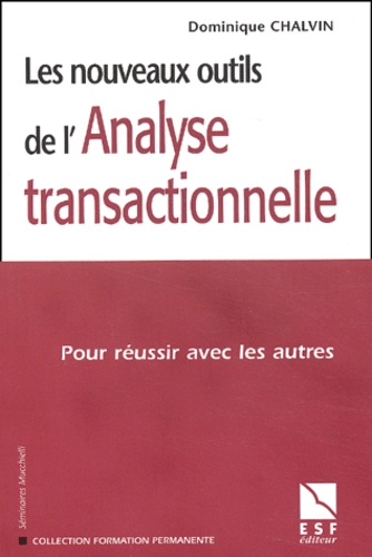 Dominique Chalvin - Les nouveaux outils de l'Analyse transactionnelle - Pour réussir avec les autres.
