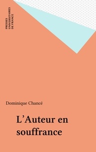 Dominique Chancé - L'auteur en souffrance - Essai sur la position et la représentation de l'auteur dans le roman antillais contemporain, 1981-1992.