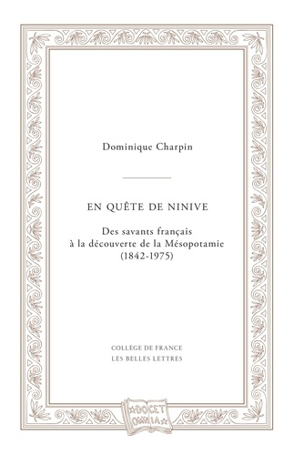En quête de Ninive. Des savants français à la découverte de la Mésopotamie (1842-1975)