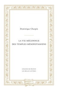 Dominique Charpin - La vie méconnue des temples mésopotamiens.