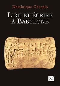 Dominique Charpin - Lire et écrire à Babylone.