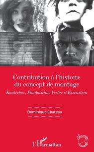 Dominique Chateau - Contribution à l'histoire du concept de montage - Kouléchov, Poudovkine, Vertov et Eisenstein.