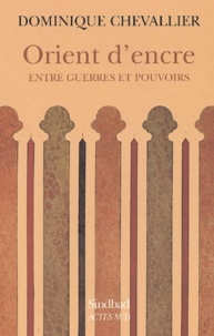 Dominique Chevallier - Orient d'encre - Entre guerres et pouvoirs.