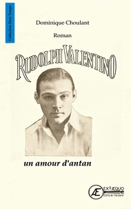 Dominique Choulant - Rudolph Valentino, un amour d'antan.