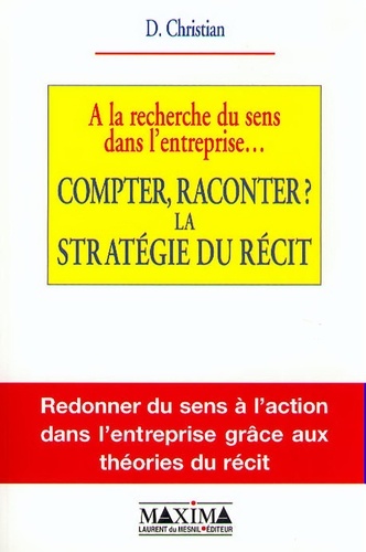 Dominique Christian - Compter, Raconter ? La Strategie Du Recit. A La Recherche Du Sens Dans L'Entreprise.