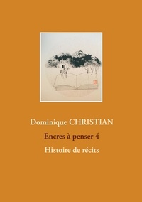 Dominique Christian - Encres à penser 4 - Histoire de récits.