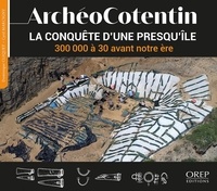 Dominique Cliquet et Cyril Marcigny - Archéocotentin - La conquête d'une presqu'île 300 000 à 30 avant notre ère.