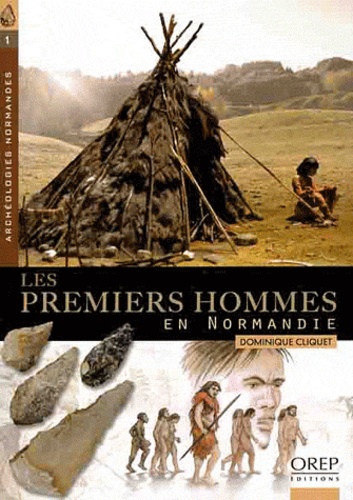 Dominique Cliquet - Les premiers hommes en Normandie - (D'environ -550 000 ans à -5 100 avant notre ère).