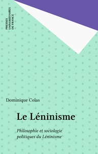 Dominique Colas - Le Léninisme - Philosophie et sociologie politiques du léninisme.