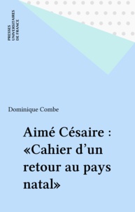Dominique Combe - Aimé Césaire, "Cahier d'un retour au pays natal".