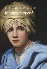 Dominique Cordellier - Littérature  : Le peintre disgracié.