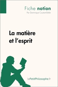Dominique Coutant-Defer - La matière et l'esprit (fiche notion) - Comprendre la philosophie.