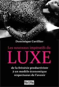 Dominique Cuvillier - Les nouveaux impératifs du luxe - De la frénésie productiviste à un modèle économique respectueux de l'avenir.