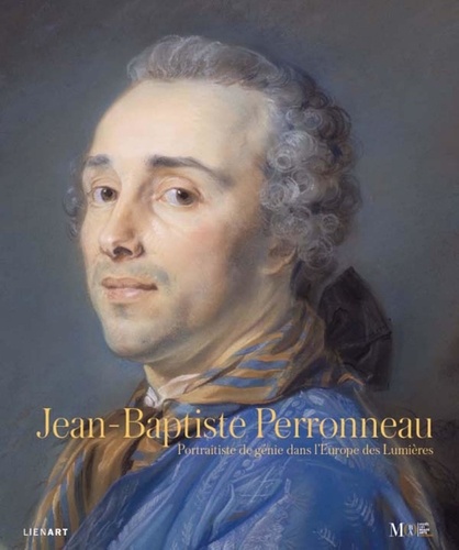 Dominique d' Arnoult et Neil Jeffares - Jean-Baptiste Perronneau - Portraitiste de génie dans l'Europe des Lumières.