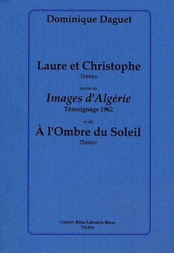 Dominique Daguet - Laure et Christophe suivi de Images d'Algérie et de A l'ombre du soleil.