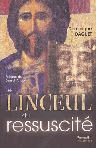 Dominique Daguet - Le linceul du ressucité - Image véridique "non faite de main d'homme".