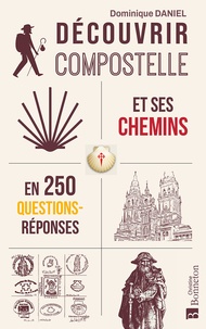 Dominique Daniel - Découvrir Compostelle et ses chemins en 250 questions/réponses.