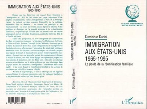 Dominique Daniel - L'immigration aux États-Unis, 1965-1995 - Le poids de la réunification familiale.