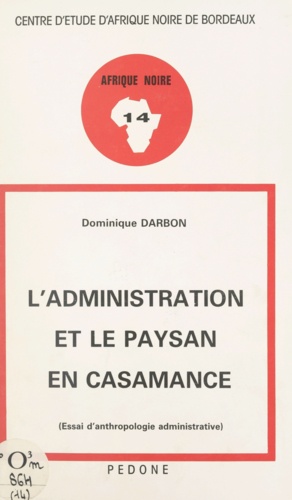 Dominique Darbon et Jean-Claude Gautron - L'administration et le paysan en Casamance - Essai d'anthropologie administrative.