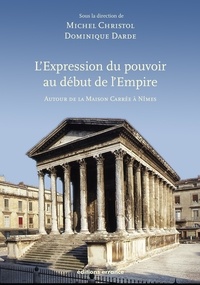 Dominique Darde et Michel Christol - L'expression du pouvoir au début de l'Empire - Autour de la Maison Carrée à Nîmes.