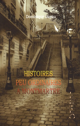 Dominique Dayau - Histoires peu ordinaires à Montmartre.