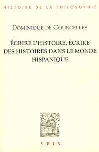 Dominique de Courcelles - Ecrire l'histoire, écrire des histoires dans le monde hispanique.