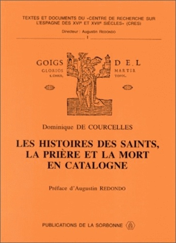 Dominique de Courcelles et Augustin Redondo - Les histoires des saints, la prière et la mort en Catalogne.