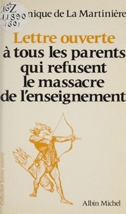 Dominique de La Martiniere - Lettre ouverte à tous les parents qui refusent le massacre de l'enseignement.