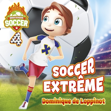 Dominique de Loppinot et Pierre-Luc Fontaine - Mission soccer : Tome 4 - Soccer extrême.
