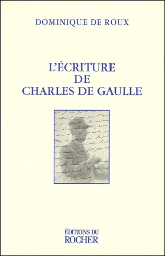 Dominique de Roux - L'écriture de Charles de Gaulle.