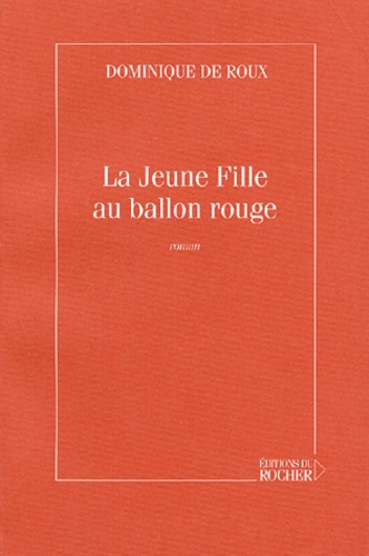 Dominique de Roux - La Jeune Fille Au Ballon Rouge.