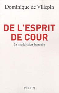 Dominique de Villepin - De l'esprit de cour - La malédiction française.