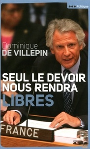 Dominique de Villepin - Seul le devoir nous rendra libres.