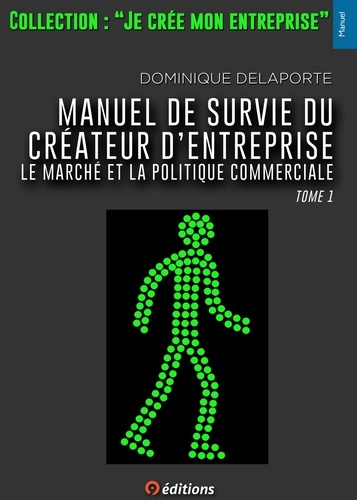 Manuel de survie du créateur d'entreprise. Tome 1, Le marché et la politique commerciale