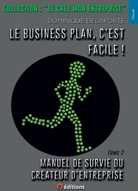 Dominique Delaporte - Manuel de survie du créateur d'entreprise - Tome 2, Le business plan, c'est facile !.