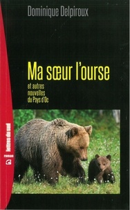 Dominique Delpiroux - Ma soeur l'ourse et autres histoires du pays d'Oc.