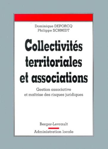 Dominique Deporcq et Philippe Schmidt - Collectivités territoriales et associations - Gestion associative et maîtrise des risques juridiques.