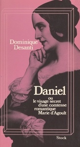 Dominique Desanti - Daniel - Ou Le visage secret d'une comtesse romantique, Marie d'Agoult.